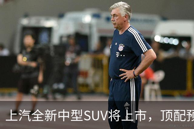 上汽全新中型SUV将上市，顶配预售15.28万，综合续航近1500km
